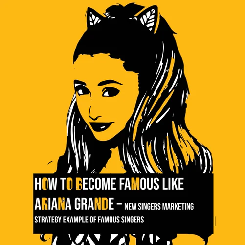 Ariana Grande how to become famous marketing strategy